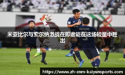 米亚比尔与索尔纳激战在即谁能在这场较量中胜出